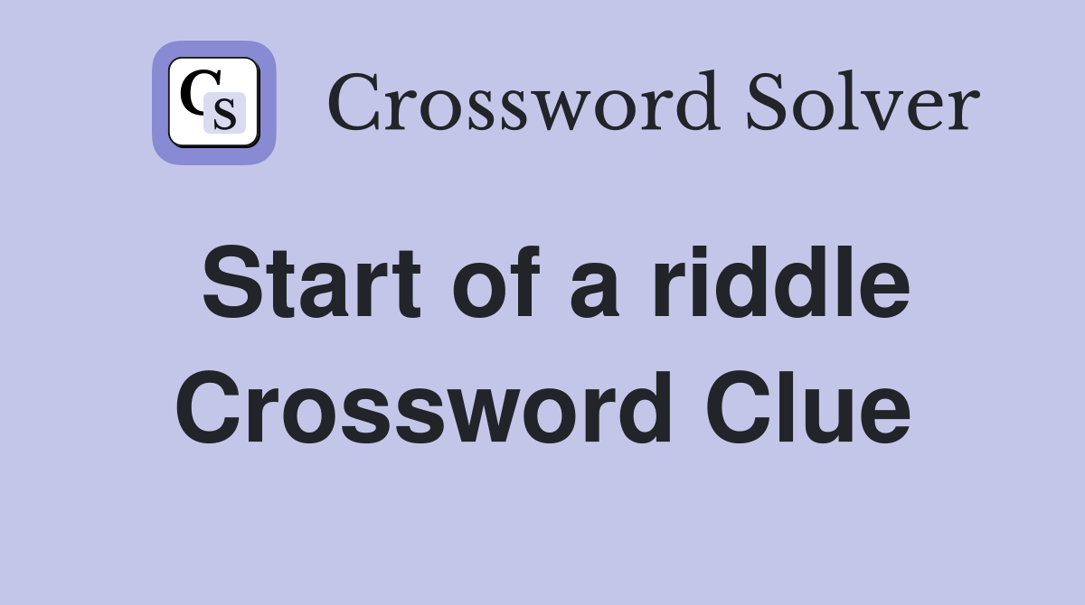 Start of a riddle Crossword Clue Answers Crossword Solver